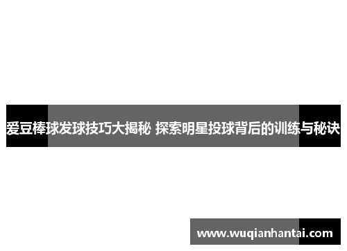 爱豆棒球发球技巧大揭秘 探索明星投球背后的训练与秘诀