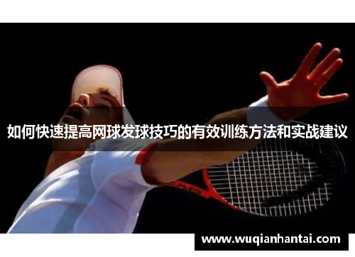 如何快速提高网球发球技巧的有效训练方法和实战建议