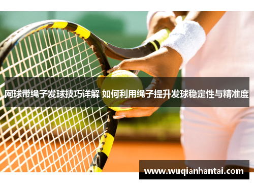 网球带绳子发球技巧详解 如何利用绳子提升发球稳定性与精准度