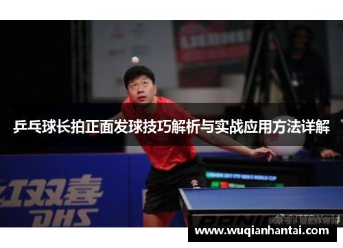 乒乓球长拍正面发球技巧解析与实战应用方法详解