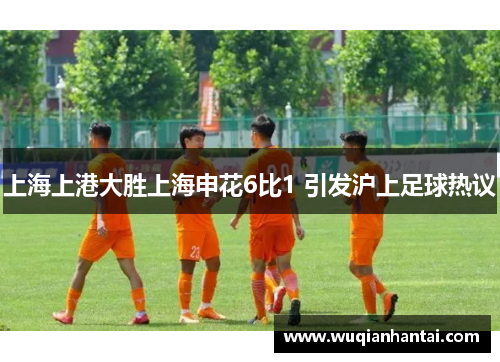 上海上港大胜上海申花6比1 引发沪上足球热议