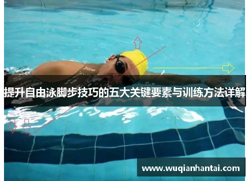 提升自由泳脚步技巧的五大关键要素与训练方法详解